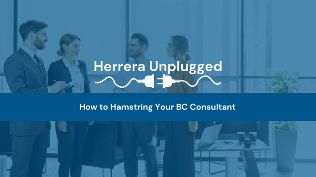 Herrera Unplugged How to Hamstring Your BC Consultant